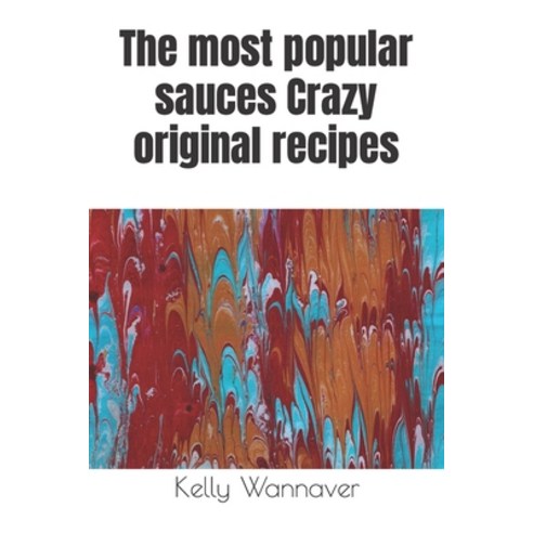 (영문도서) The most popular sauces Crazy original recipes Paperback, Independently Published, English, 9798320454276