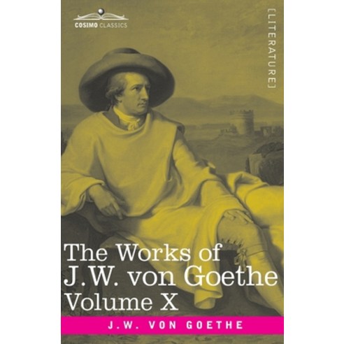 The Works of J.W. von Goethe Vol. X (in 14 volumes): with His Life by George Henry Lewes: Poems of ... Paperback, Cosimo Classics, English, 9781646792023