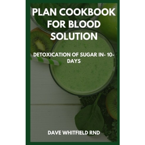 Plan Cookbook for Blood Solution: Detoxication of sugar in -10- days Paperback, Independently Published, English, 9798740437200