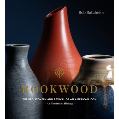 Rookwood: The Rediscovery and Revival of an American Icon--An Illustrated History Hardcover, Rockport Publishers