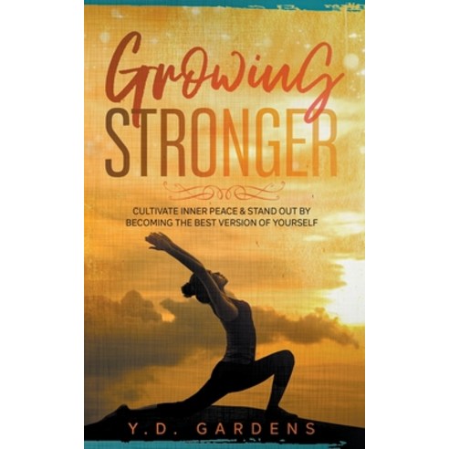 (영문도서) Growing Stronger: Cultivate inner peace & stand out by becoming the best version of yourself Paperback, Y.D. Gardens, English, 9798224179664
