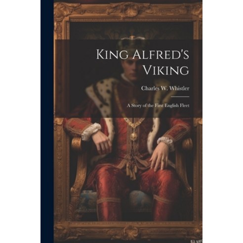 (영문도서) King Alfred''s Viking: A Story of the First English Fleet Paperback, Legare Street Press, 9781021319067
