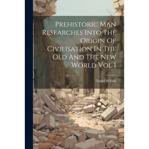 (영문도서) Prehistoric Man Researches Into The Origin Of Civilisation In The Old And The New World Vol I Paperback, Legare Street Press, English, 9781022169913