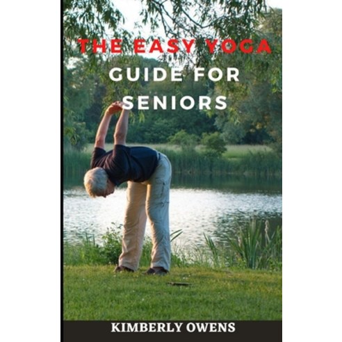 (영문도서) The Easy Yoga Guide for Seniors: The Ultimate Yoga Practice Manual for the Older Adult Paperback, Independently Published, English, 9798476000716