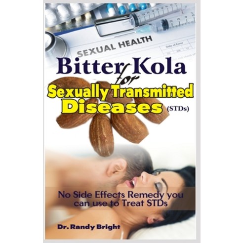 Bitter Kola for Sexually Transmitted Diseases (STDs): No Side Effect Remedy you can use to Treat STDs Paperback, Independently Published