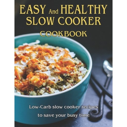 Easy and Healthy Slow Cooker Cookbook: Low-Carb slow cooker recipes to save your busy time Paperback, Independently Published, English, 9798721220135