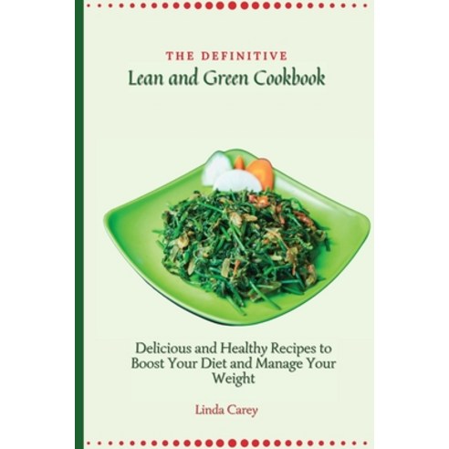 (영문도서) The Definitive Lean and Green Cookbook: Delicious and Healthy Recipes to Boost Your Diet and ... Paperback, Linda Carey, English, 9781803170411