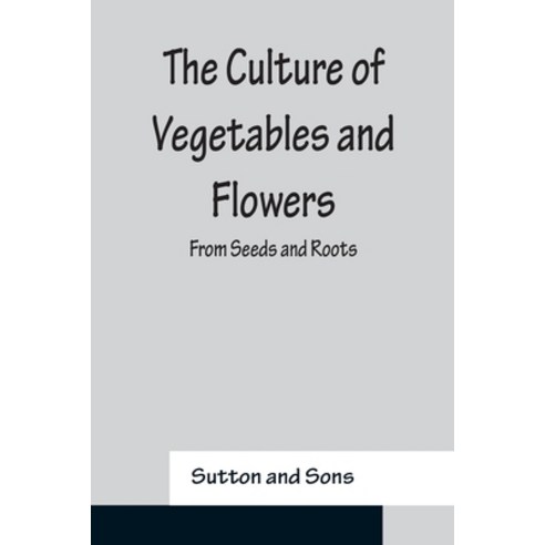 (영문도서) The Culture of Vegetables and Flowers From Seeds and Roots Paperback, Alpha Edition, English, 9789356150263