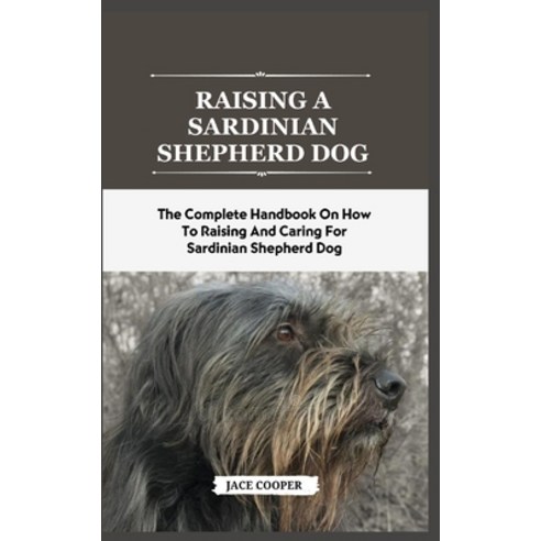 (영문도서) Raising a Sardinian Shepherd Dog: The Complete Handbook On How To Raising And Caring For Sard... Paperback, Independently Published, English, 9798874258726