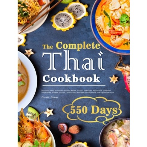(영문도서) The Complete Thai Cookbook: 550 Days Easy & Popular Morning Meals Soups Seafoods Appetizer... Hardcover, Gloria Shaw, English, 9781801216258