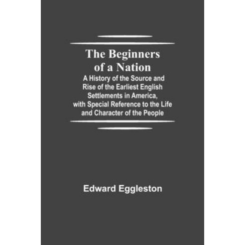 (영문도서) The Beginners of a Nation; A History of the Source and Rise of the Earliest English Settlemen... Paperback, Alpha Edition, 9789354750670