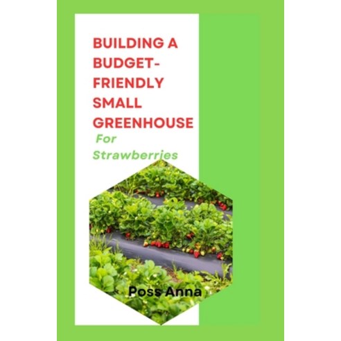(영문도서) Building A Budget-Friendly Small Greenhouse For Strawberries Paperback, Independently Published, English, 9798328820349