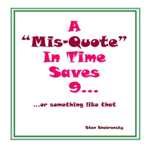 A Misquote In Time Saves 9... or something like that Paperback, Independently Published