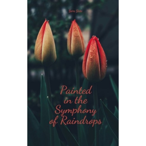 (영문도서) Painted in the Symphony of Raindrops Paperback, Swan Charm Publishing, English, 9789908171999