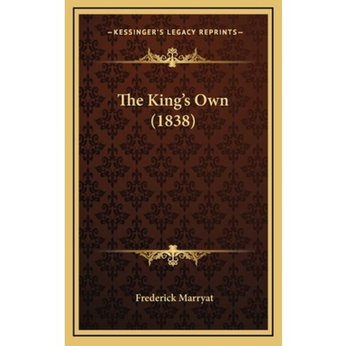 The King''s Own (1838) Hardcover, Kessinger Publishing