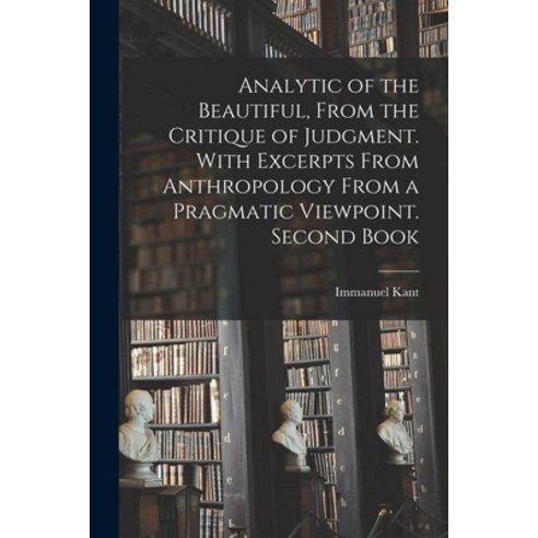 (영문도서) Analytic of the Beautiful From the Critique of Judgment. With Excerpts From Anthropology Fro... Paperback, Hassell Street Press, English, 9781015001473
