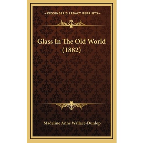 Glass In The Old World (1882) Hardcover, Kessinger Publishing