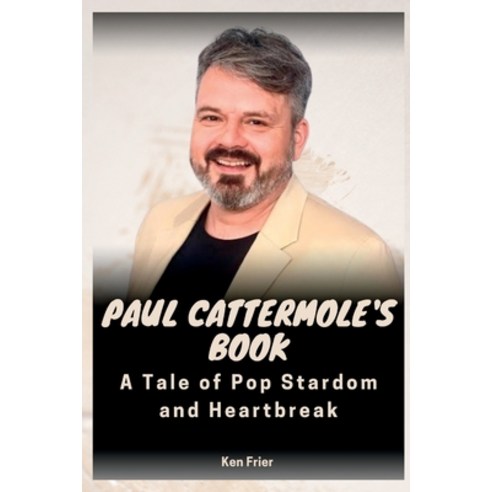 (영문도서) Paul Cattermole''s Book: A Tale of Pop Stardom and Heartbreak Paperback, Independently Published, English, 9798390632574