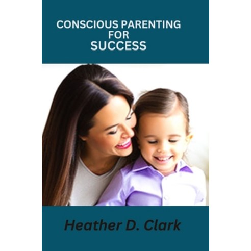 (영문도서) Conscious Parenting for Success: Unlocking the secrets to instilling Habits of success in you... Paperback, Independently Published, English, 9798386289324