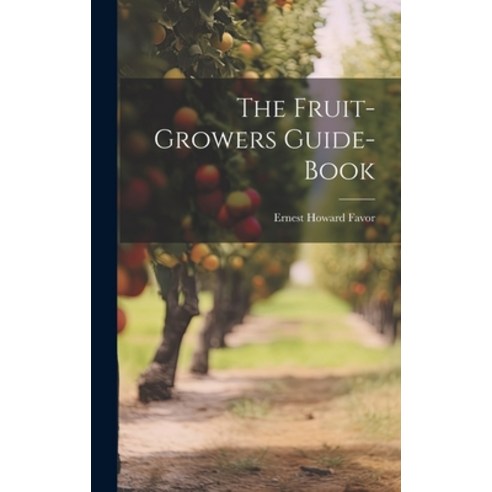 (영문도서) The Fruit-Growers Guide-Book Hardcover, Legare Street Press, English, 9781020104480