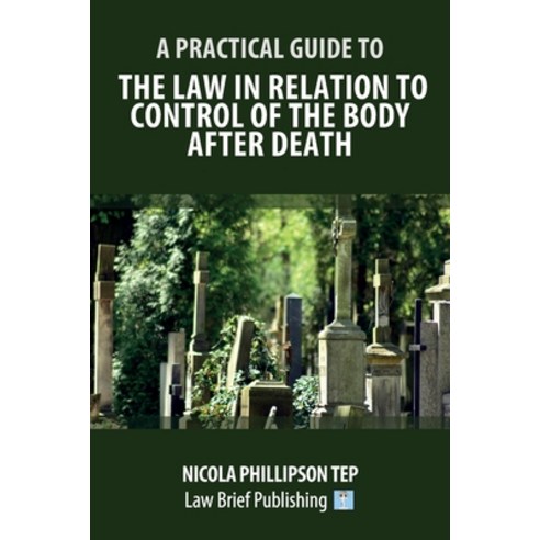 A Practical Guide to the Law in Relation to Control of the Body After Death Paperback, Law Brief Publishing, English, 9781912687985