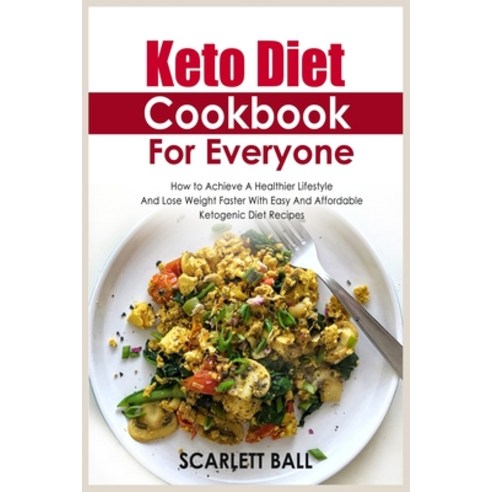 (영문도서) Keto Diet Cookbook For Everyone: How to Achieve A Healthier Lifestyle And Lose Weight Faster ... Paperback, Scarlettballpubs, English, 9781802156393