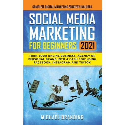 Social Media Marketing for Beginners 2021: Turn Your Online Business Agency or Personal Brand into ... Hardcover, My Publishing Empire Ltd, English, 9781801698771