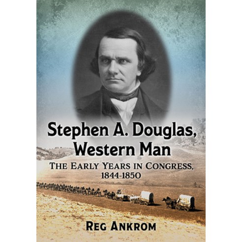 Stephen A. Douglas Western Man: The Early Years in Congress 1844-1850 Paperback, McFarland & Company, English, 9781476673769