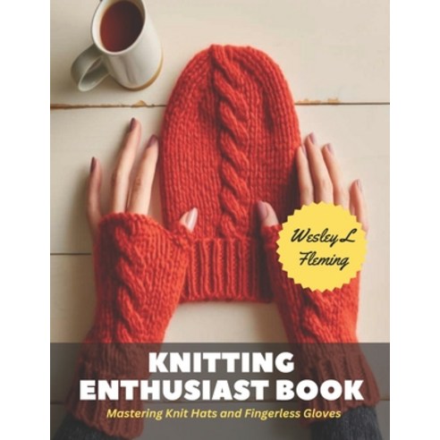 (영문도서) Knitting Enthusiast Book: Mastering Knit Hats and Fingerless Gloves Paperback, Independently Published, English, 9798865287599