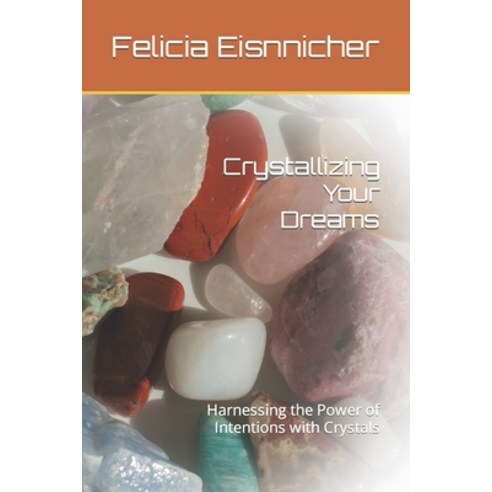 (영문도서) Crystallizing Your Dreams: Harnessing the Power of Intentions with Crystals Paperback, Independently Published, English, 9798373077293