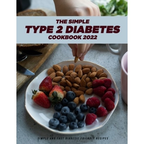 (영문도서) The Simple Type 2 Diabetes Cookbook 2022: Simple and Fast Diabetic Friendly Recipes Paperback, Independently Published, English, 9798815601642