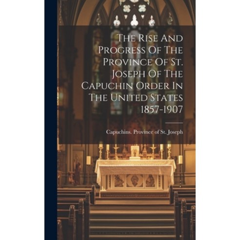 (영문도서) The Rise And Progress Of The Province Of St. Joseph Of The Capuchin Order In The United State... Hardcover, Legare Street Press, English, 9781020165214