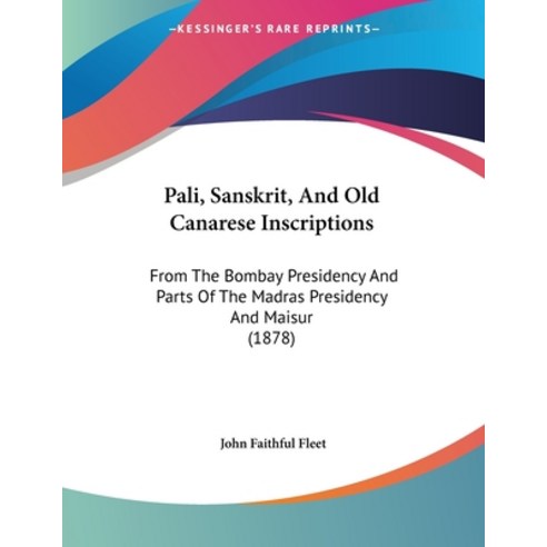 Pali Sanskrit And Old Canarese Inscriptions: From The Bombay Presidency And Parts Of The Madras Pr... Paperback, Kessinger Publishing, English, 9781104360870