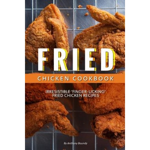 Fried Chicken Cookbook: Irresistible ''Finger-Licking'' Fried Chicken recipes Paperback, Independently Published, English, 9781098638801