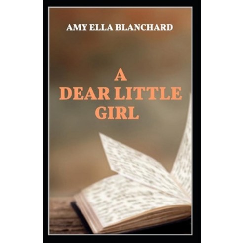 (영문도서) A Dear Little Girl by Amy Ella Blanchard illustrated edition Paperback, Independently Published, English, 9798514981649
