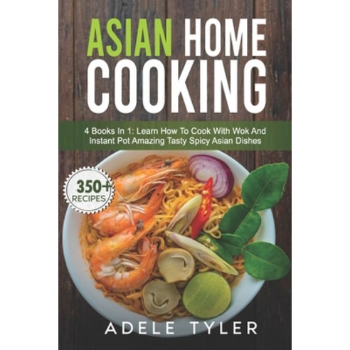 Asian Home Cooking: 4 Books In 1: Learn How To Cook With Wok And Instant Pot Amazing Tasty Spicy Asi... Paperback, Independently Published, English, 9798701281590