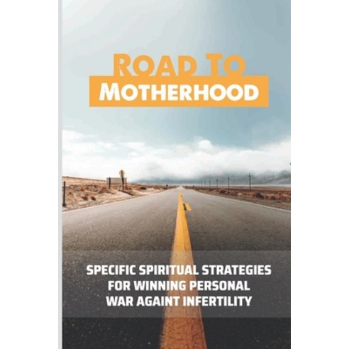 (영문도서) Road To Motherhood: Specific Spiritual Strategies For Winning Personal War Against Infertility Paperback, Independently Published, English, 9798535378824