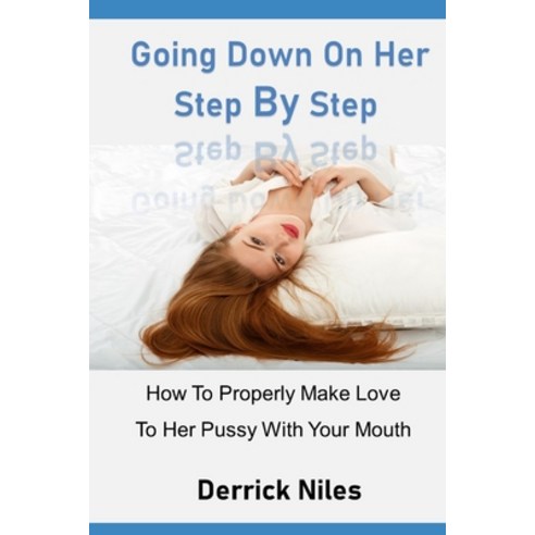 (영문도서) Going Down On Her Step By Step: How To Properly Make Love To Her With Your Mouth Paperback, Independently Published, English, 9798390293188