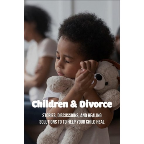 Children & Divorce: Stories Discussions And Healing Solutions To To Help Your Child Heal: Social E... Paperback, Independently Published, English, 9798739645647