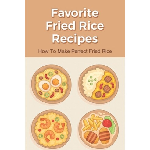 (영문도서) Favorite Fried Rice Recipes: How To Make Perfect Fried Rice: How Can I Make Fried Rice Better? Paperback, Independently Published, English, 9798532104044