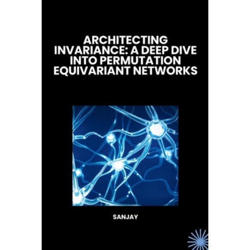 (영문도서) Architecting Invariance: A Deep Dive into Permutation Equivariant Networks Paperback, Tredition Gmbh, English, 9783384262165