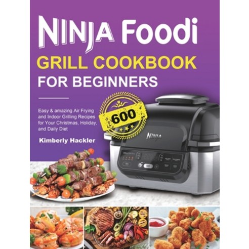 Ninja Foodi Grill Cookbook for Beginners: Easy & amazing Air Frying and Indoor Grilling Recipes for ... Hardcover, Felix Madison, English, 9781801215138