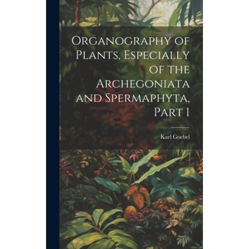 (영문도서) Organography of Plants Especially of the Archegoniata and Spermaphyta Part 1 Hardcover, Aeditions Baudelaire, English, 9781020302831