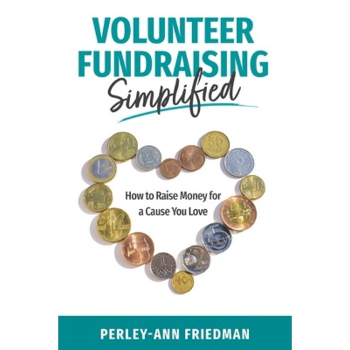Volunteer Fundraising Simplified: How to Raise Money for a Cause You Love Paperback, FriesenPress