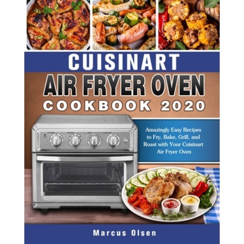 Cuisinart Air Fryer Oven Cookbook -2020: Amazingly Easy Recipes to Fry Bake Grill and Roast with ... Paperback, Independently Published