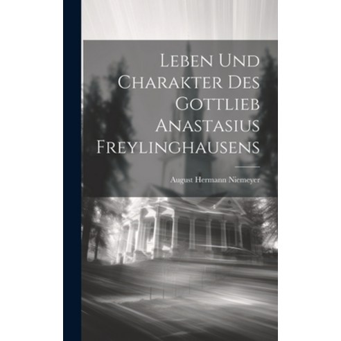 (영문도서) Leben Und Charakter Des Gottlieb Anastasius Freylinghausens Hardcover, Legare Street Press, English, 9781019371480