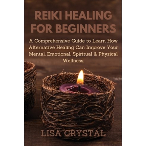 (영문도서) Reiki Healing for Beginners: A Comprehensive Guide to Learn How Alternative Healing Can Impro... Paperback, Lisa Crystal, English, 9781914492303