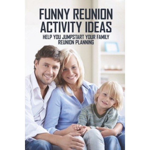 Funny Reunion Activity Ideas: Help You Jumpstart Your Family Reunion Planning: Family Reunion Icebre... Paperback, Independently Published, English, 9798728976875