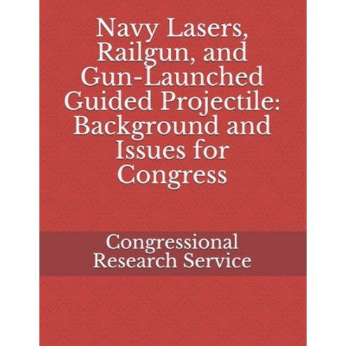 Navy Lasers Railgun and Gun-Launched Guided Projectile: Background and Issues for Congress Paperback, Independently Published, English, 9798553845315