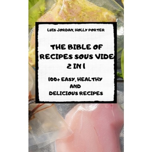 (영문도서) The Bible of Recipes Sous Vide 2 in 1 100+ Easy Healthy and Delicious Recipes Hardcover, Luis Jordan, Holly Porter, English, 9781802885590